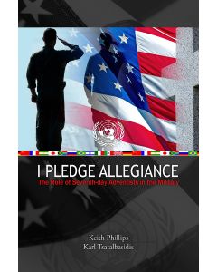 I Pledge Allegiance - The Role of Seventh-day Adventists in the Military - Keith Phillips and Karl Tsatalbasidis