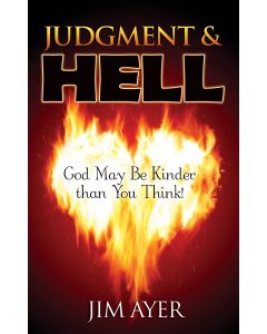 Judgment & Hell - God May Be Kinder than You Think! - Jim Ayer