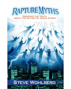 Rapture Myths - Discover the Truth About the Return of Jesus Christ - Steve Wohlberg