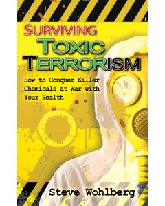 Surviving Toxic Terrorism - How to Conquer Killer Chemicals at War with Your Health - Steve Wohlberg