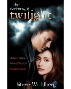 The Darkness of Twilight - Hidden Perils Behind Today's Vampire Craze - Steve Wohlberg
